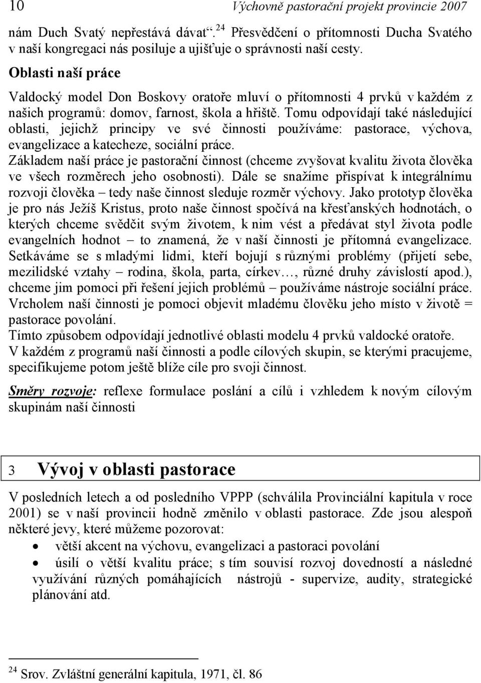 Tomu odpovídají také následující oblasti, jejichž principy ve své činnosti používáme: pastorace, výchova, evangelizace a katecheze, sociální práce.