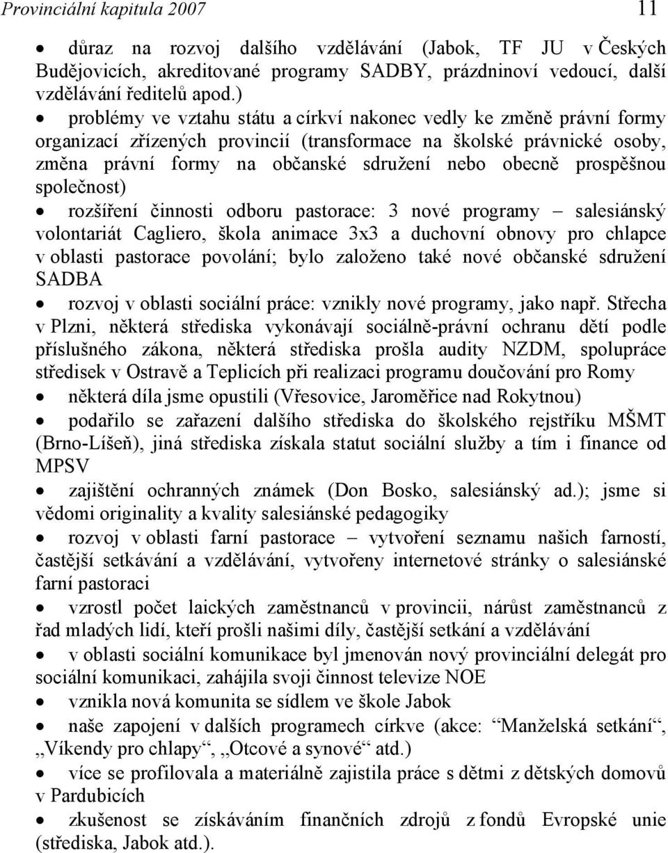 prospěšnou společnost) rozšíření činnosti odboru pastorace: 3 nové programy salesiánský volontariát Cagliero, škola animace 3x3 a duchovní obnovy pro chlapce v oblasti pastorace povolání; bylo