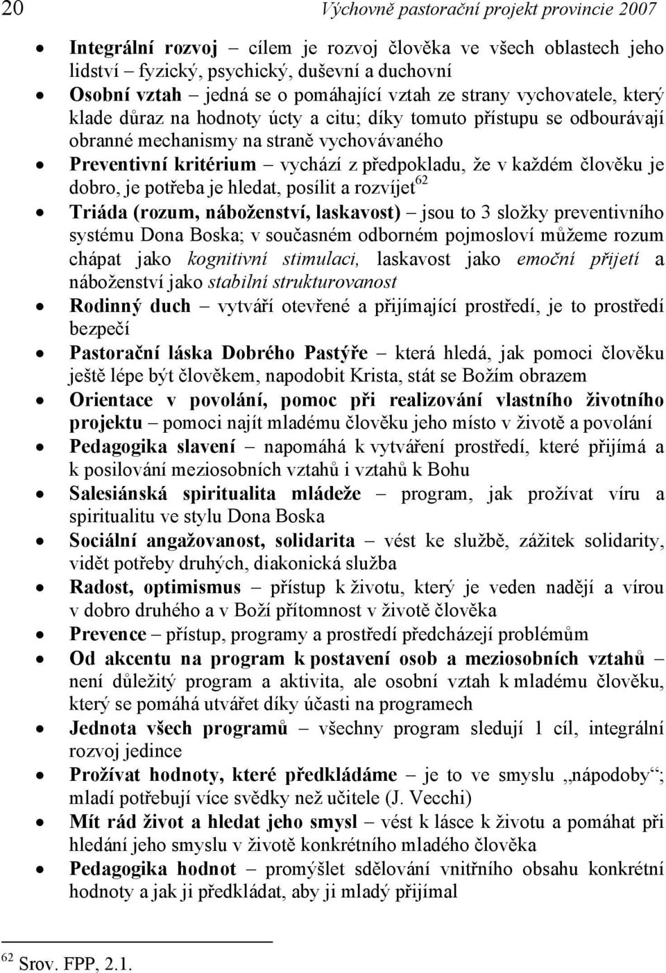 každém člověku je dobro, je potřeba je hledat, posílit a rozvíjet 62 Triáda (rozum, náboženství, laskavost) jsou to 3 složky preventivního systému Dona Boska; v současném odborném pojmosloví můžeme