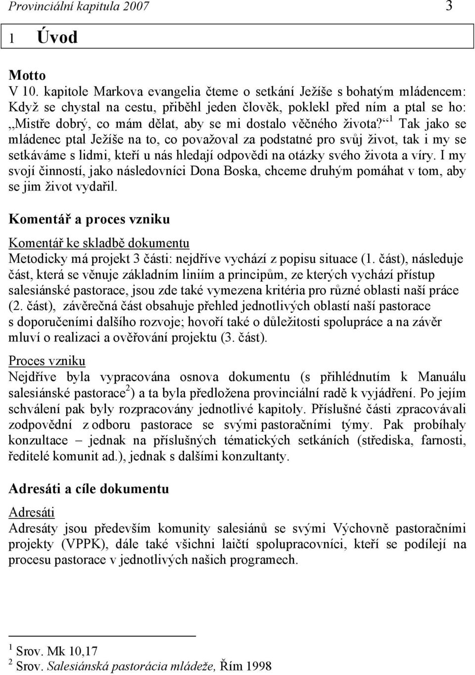 věčného života? 1 Tak jako se mládenec ptal Ježíše na to, co považoval za podstatné pro svůj život, tak i my se setkáváme s lidmi, kteří u nás hledají odpovědi na otázky svého života a víry.