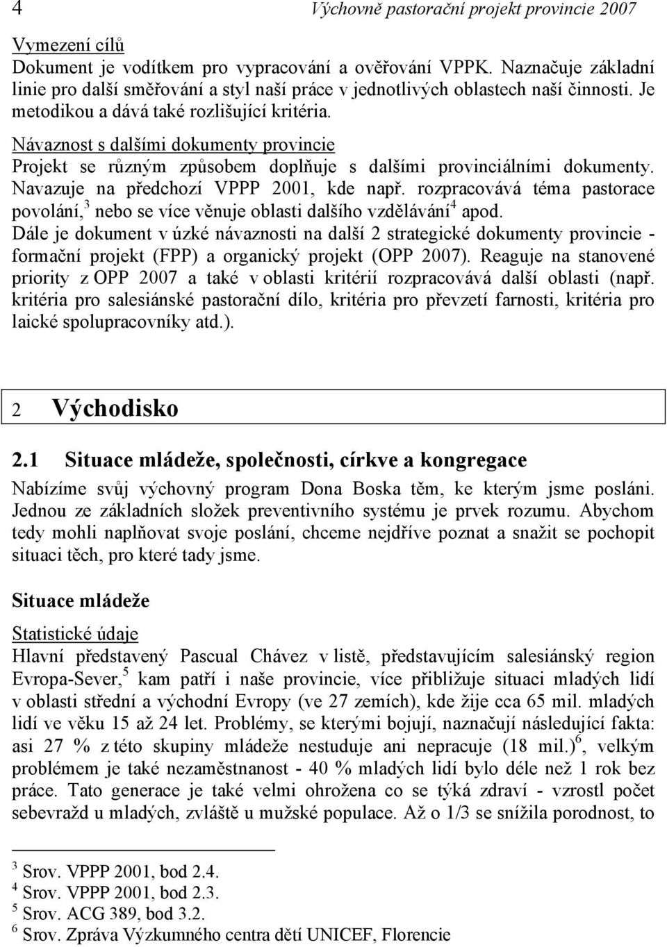 Návaznost s dalšími dokumenty provincie Projekt se různým způsobem doplňuje s dalšími provinciálními dokumenty. Navazuje na předchozí VPPP 2001, kde např.