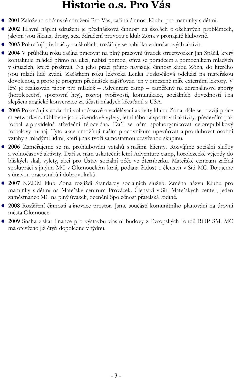 2003 Pokračují přednášky na školách, rozšiřuje se nabídka volnočasových aktivit.