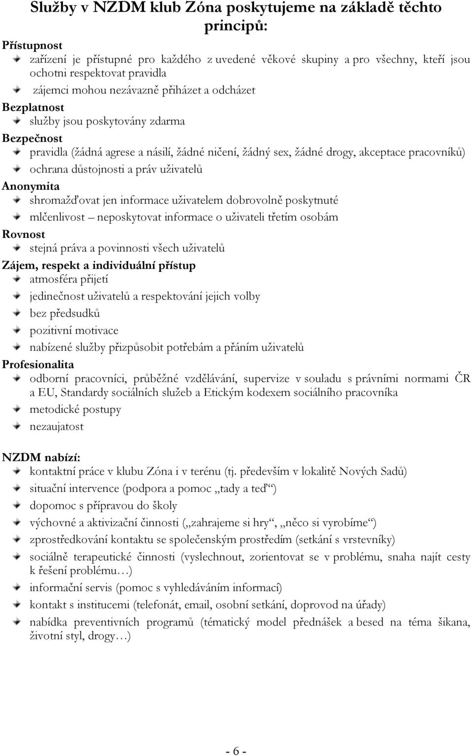 důstojnosti a práv uživatelů Anonymita shromažďovat jen informace uživatelem dobrovolně poskytnuté mlčenlivost neposkytovat informace o uživateli třetím osobám Rovnost stejná práva a povinnosti všech