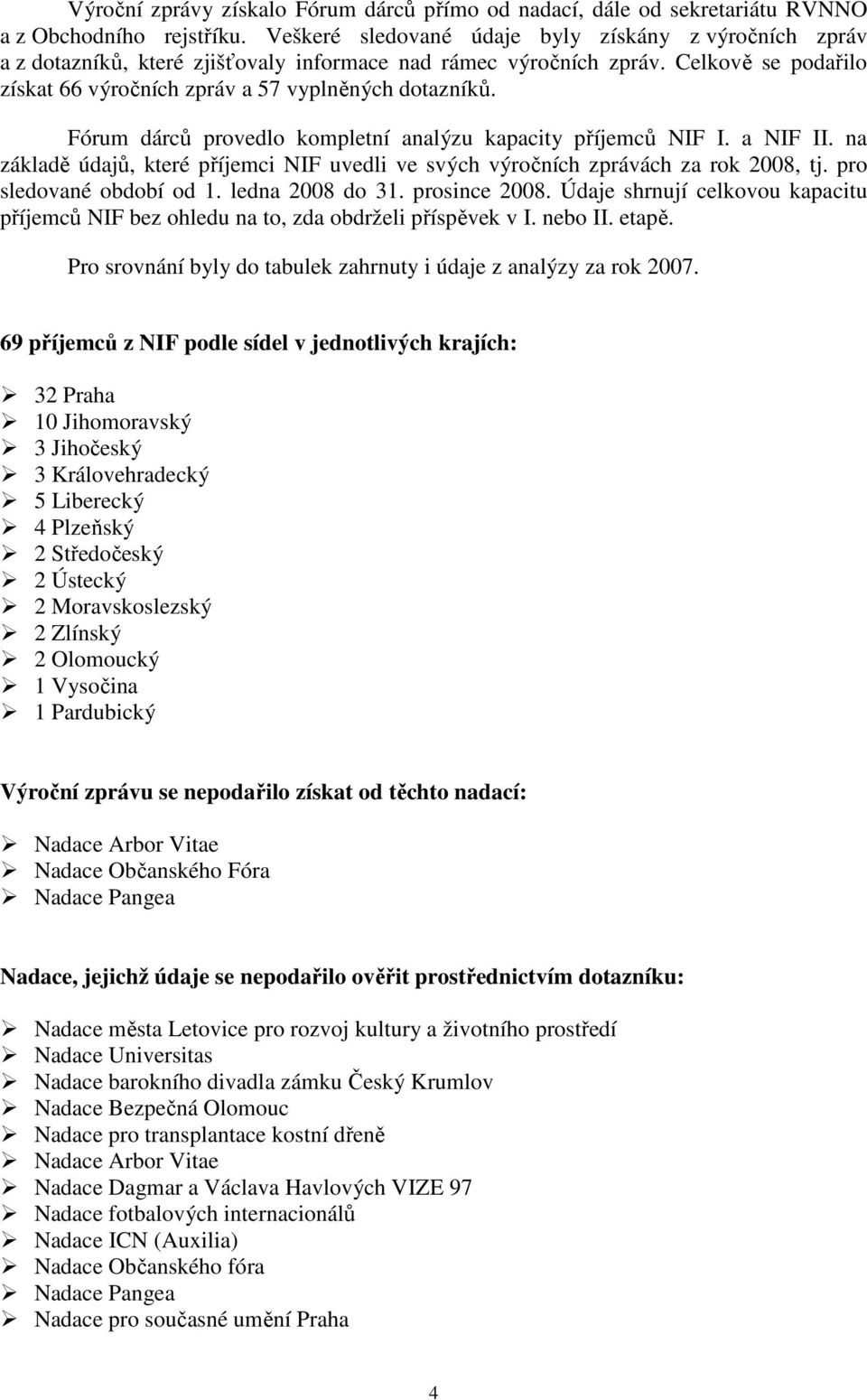 Fórum dárců provedlo kompletní analýzu kapacity příjemců NIF I. a NIF II. na základě údajů, které příjemci NIF uvedli ve svých výročních zprávách za rok 2008, tj. pro sledované období od 1.