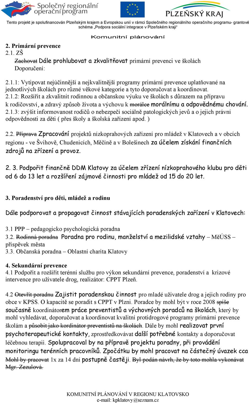 ) 2.2. Příprava Zpracování projektů nízkoprahových zařízení pro mládež v Klatovech a v obcích regionu - ve Švihově, Chudenicích, Měčíně a v Bolešinech za účelem získání finančních zdrojů na zřízení a