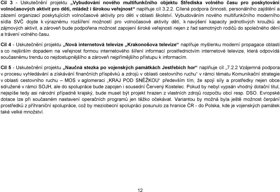 Vybudováním nového multifunkčního moderního sídla SVČ dojde k výraznému rozšíření možností pro volnočasové aktivity dětí, k navýšení kapacity jednotlivých kroužků a zájmových aktivit, a zároveň bude