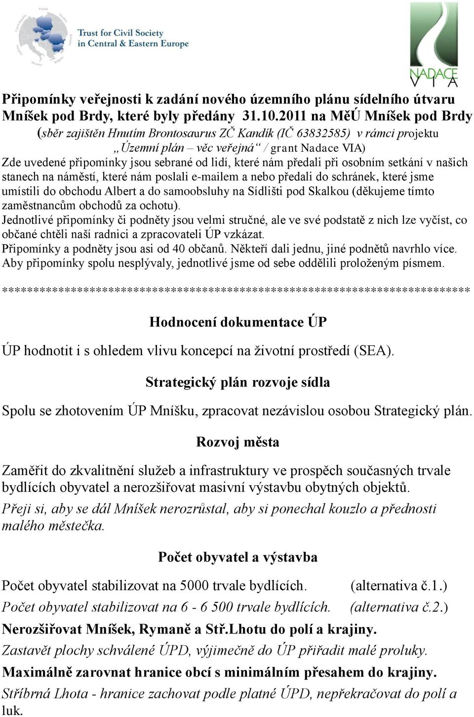 nám předali při osobním setkání v našich stanech na náměstí, které nám poslali e-mailem a nebo předali do schránek, které jsme umístili do obchodu Albert a do samoobsluhy na Sídlišti pod Skalkou