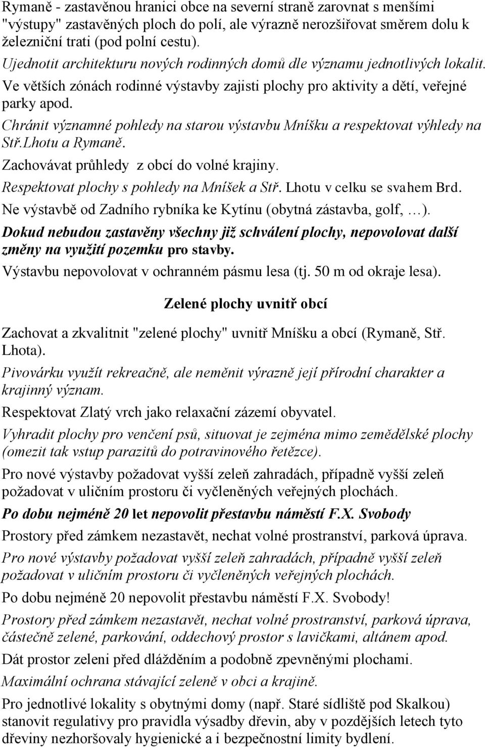 Chránit významné pohledy na starou výstavbu Mníšku a respektovat výhledy na Stř.Lhotu a Rymaně. Zachovávat průhledy z obcí do volné krajiny. Respektovat plochy s pohledy na Mníšek a Stř.