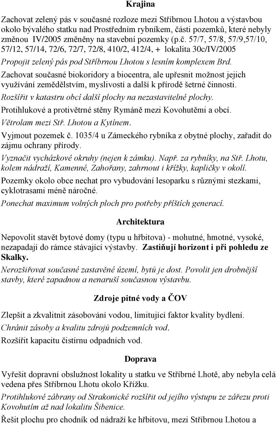 Zachovat současné biokoridory a biocentra, ale upřesnit možnost jejich využívání zemědělstvím, myslivostí a další k přírodě šetrné činnosti.