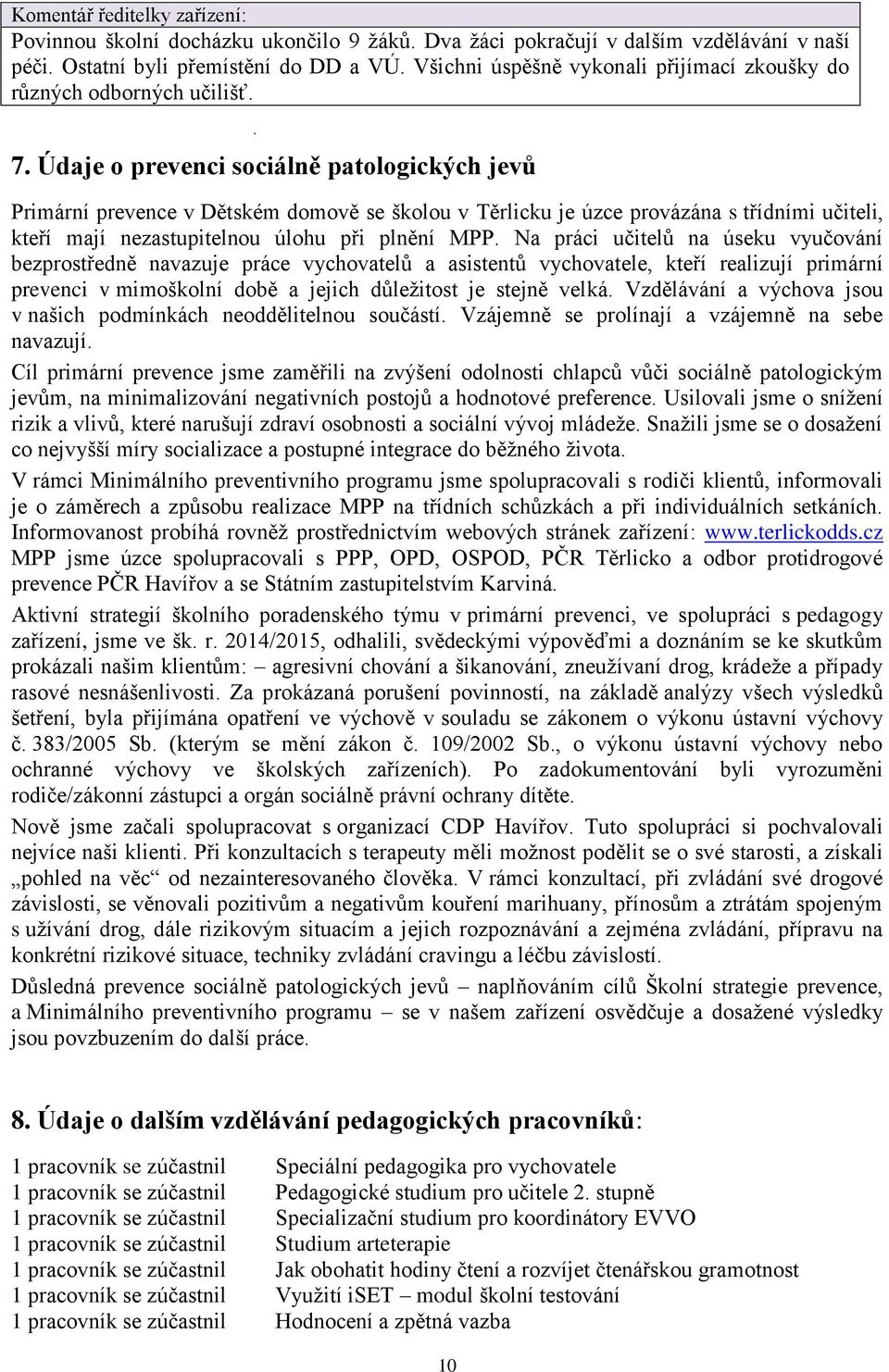 Údaje o prevenci sociálně patologických jevů Primární prevence v Dětském domově se školou v Těrlicku je úzce provázána s třídními učiteli, kteří mají nezastupitelnou úlohu při plnění MPP.