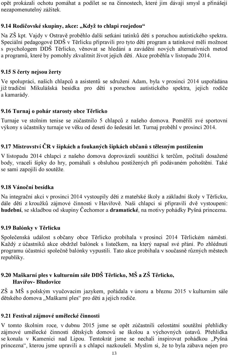 Speciální pedagogové DDŠ v Těrlicku připravili pro tyto děti program a tatínkové měli možnost s psychologem DDŠ Těrlicko, věnovat se hledání a zavádění nových alternativních metod a programů, které