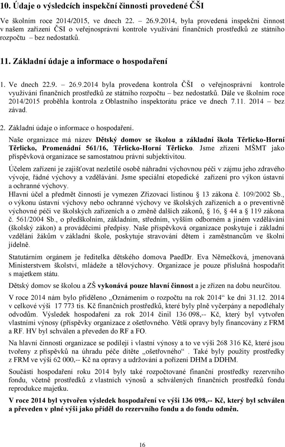 Základní údaje a informace o hospodaření 1. Ve dnech 22.9. 26.9.2014 byla provedena kontrola ČŠI o veřejnosprávní kontrole využívání finančních prostředků ze státního rozpočtu bez nedostatků.