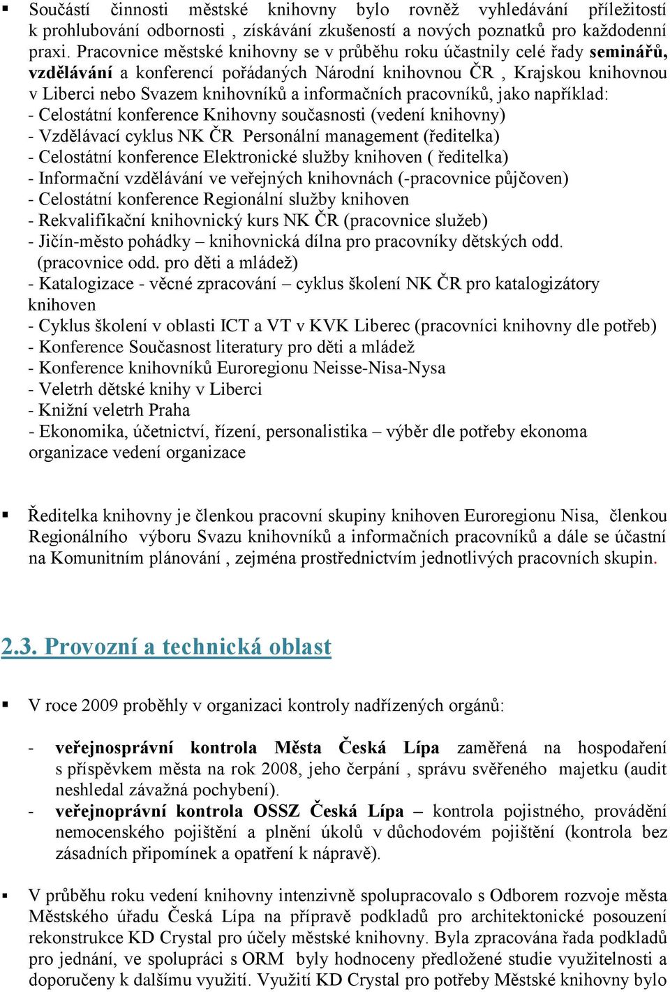 pracovníků, jako například: - Celostátní konference Knihovny současnosti (vedení knihovny) - Vzdělávací cyklus NK ČR Personální management (ředitelka) - Celostátní konference Elektronické služby