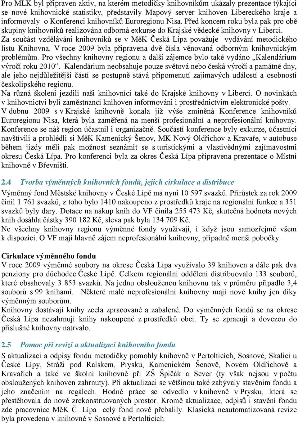 Za součást vzdělávání knihovníků se v MěK Česká Lípa považuje vydávání metodického listu Knihovna. V roce 2009 byla připravena dvě čísla věnovaná odborným knihovnickým problémům.