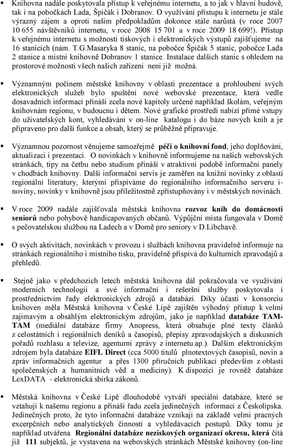 Přístup k veřejnému internetu s možností tiskových i elektronických výstupů zajišťujeme na 16 stanicích (nám. T.G.