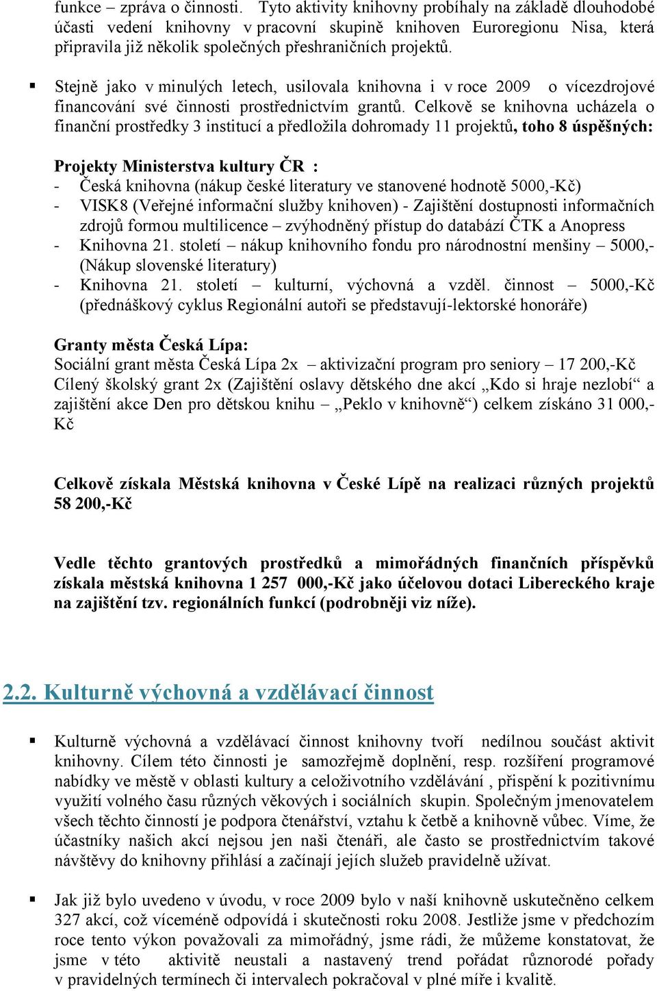 Stejně jako v minulých letech, usilovala knihovna i v roce 2009 o vícezdrojové financování své činnosti prostřednictvím grantů.