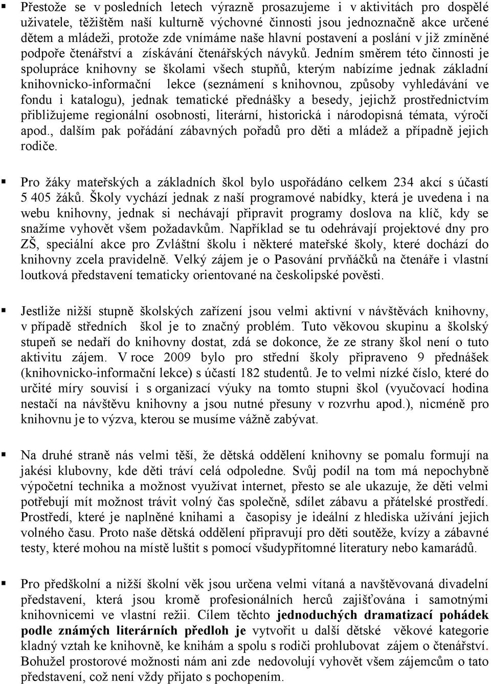 Jedním směrem této činnosti je spolupráce knihovny se školami všech stupňů, kterým nabízíme jednak základní knihovnicko-informační lekce (seznámení s knihovnou, způsoby vyhledávání ve fondu i