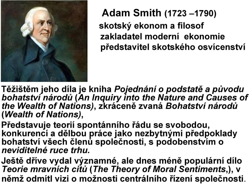 spontánního řádu se svobodou, konkurencí a dělbou práce jako nezbytnými předpoklady bohatství všech členů společnosti, s podobenstvím o neviditelné ruce trhu.