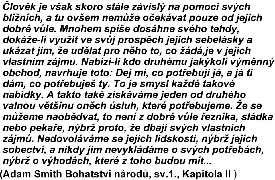 Nabízí-li kdo druhému jakýkoli výměnný obchod, navrhuje toto: Dej mi, co potřebuji já, a já ti dám, co potřebuješ ty. To je smysl každé takové nabídky.