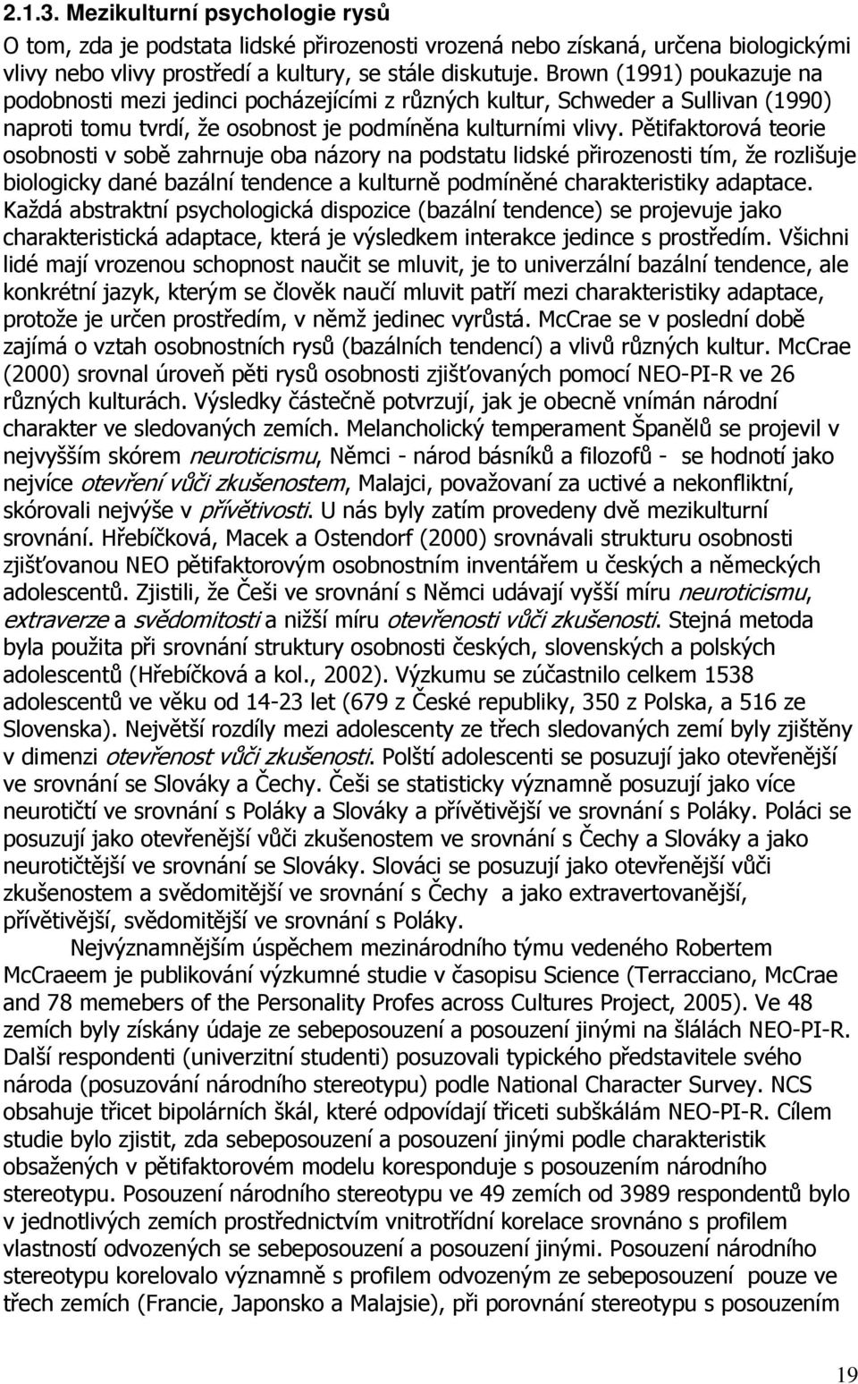 Pětifaktorová teorie osobnosti v sobě zahrnuje oba názory na podstatu lidské přirozenosti tím, že rozlišuje biologicky dané bazální tendence a kulturně podmíněné charakteristiky adaptace.