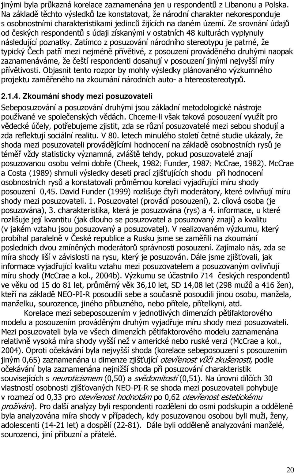 Ze srovnání údajů od českých respondentů s údaji získanými v ostatních 48 kulturách vyplynuly následující poznatky.