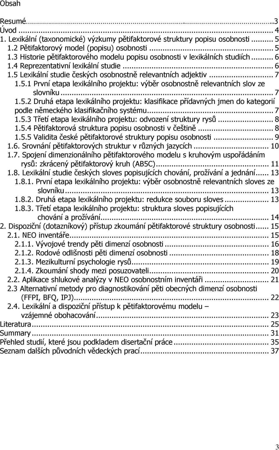 .. 7 1.5.2 Druhá etapa lexikálního projektu: klasifikace přídavných jmen do kategorií podle německého klasifikačního systému... 7 1.5.3 Třetí etapa lexikálního projektu: odvození struktury rysů... 8 1.