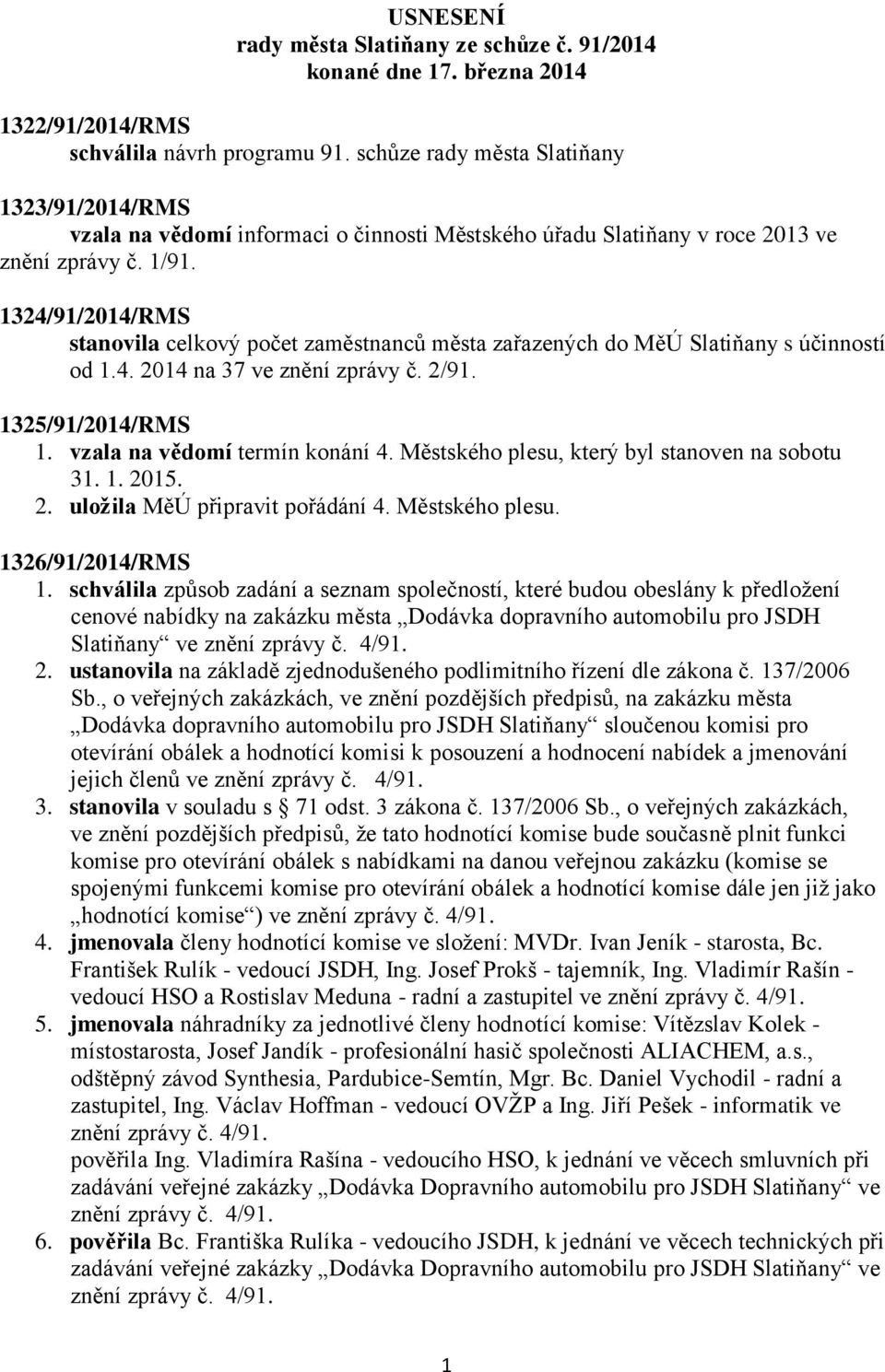 1324/91/2014/RMS stanovila celkový počet zaměstnanců města zařazených do MěÚ Slatiňany s účinností od 1.4. 2014 na 37 ve znění zprávy č. 2/91. 1325/91/2014/RMS 1. vzala na vědomí termín konání 4.