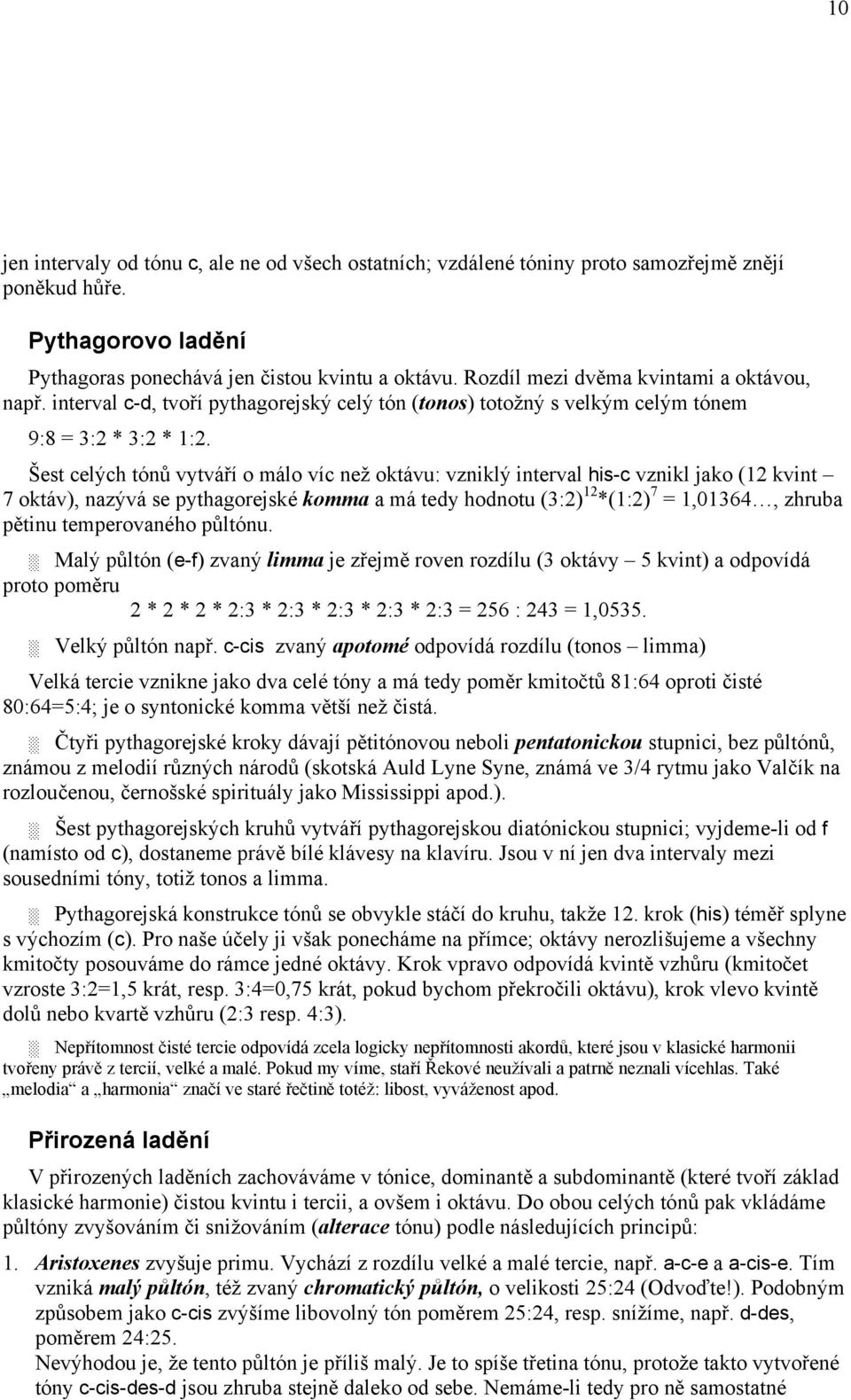 Šest celých tónů vytváří o málo víc než oktávu: vzniklý interval his-c vznikl jako (12 kvint 7 oktáv), nazývá se pythagorejské komma a má tedy hodnotu (3:2) 12 *(1:2) 7 = 1,01364, zhruba pětinu