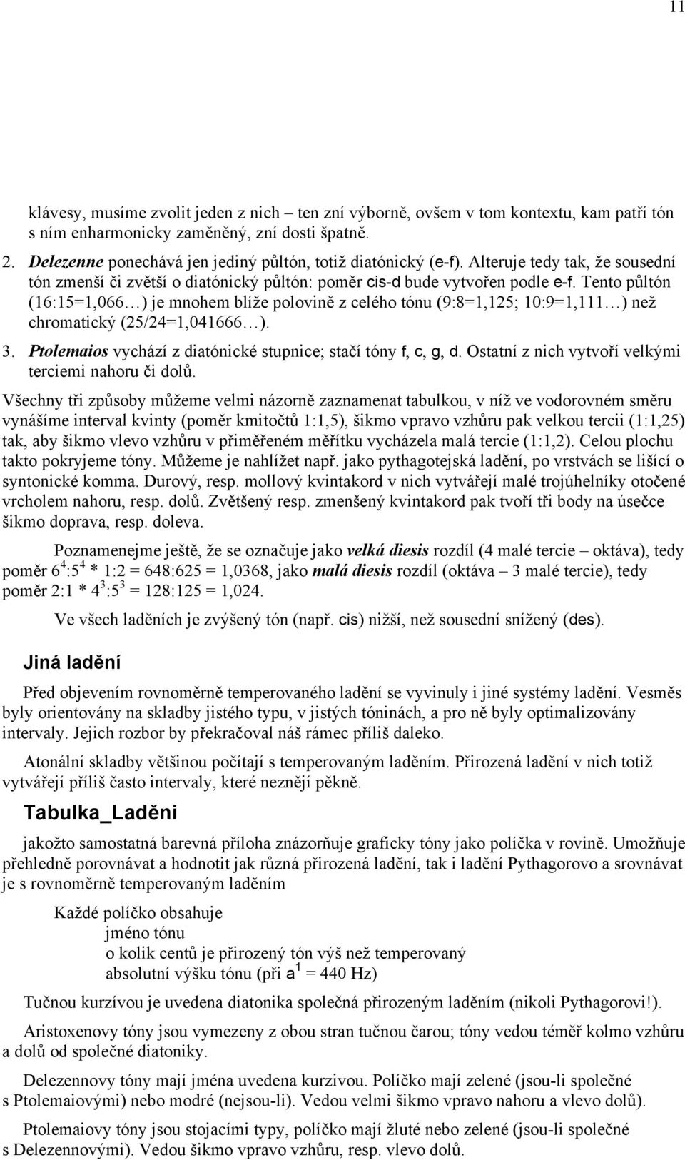 Tento půltón (16:15=1,066 ) je mnohem blíže polovině z celého tónu (9:8=1,125; 10:9=1,111 ) než chromatický (25/24=1,041666 ). 3. Ptolemaios vychází z diatónické stupnice; stačí tóny f, c, g, d.