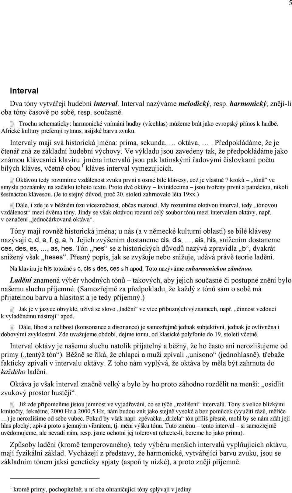 Intervaly mají svá historická jména: prima, sekunda, oktáva,. Předpokládáme, že je čtenář zná ze základní hudební výchovy.