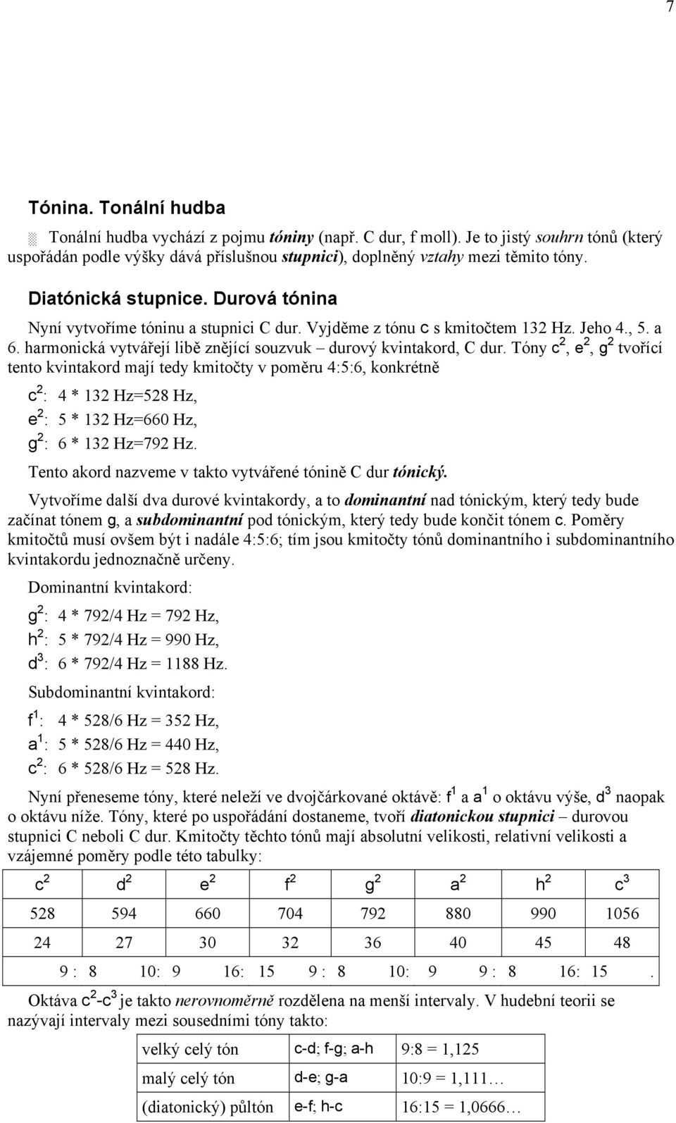 Tóny c 2, e 2, g 2 tvořící tento kvintakord mají tedy kmitočty v poměru 4:5:6, konkrétně c 2 : 4 * 132 Hz=528 Hz, e 2 : 5 * 132 Hz=660 Hz, g 2 : 6 * 132 Hz=792 Hz.