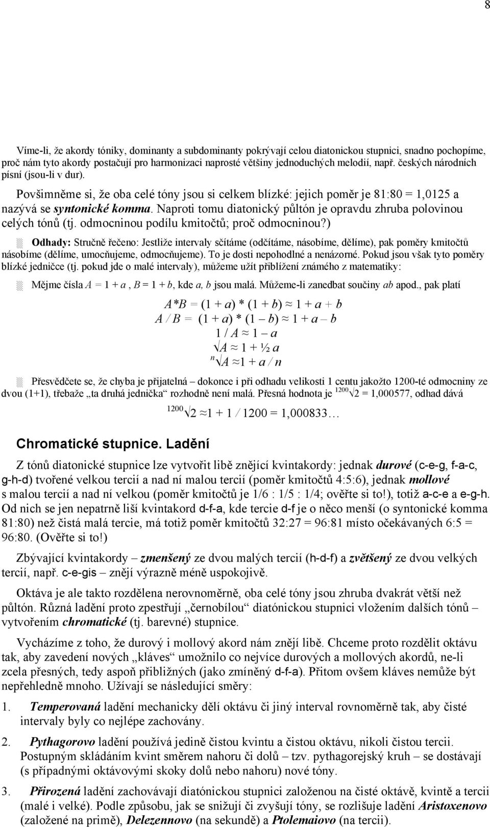 Naproti tomu diatonický půltón je opravdu zhruba polovinou celých tónů (tj. odmocninou podílu kmitočtů; proč odmocninou?