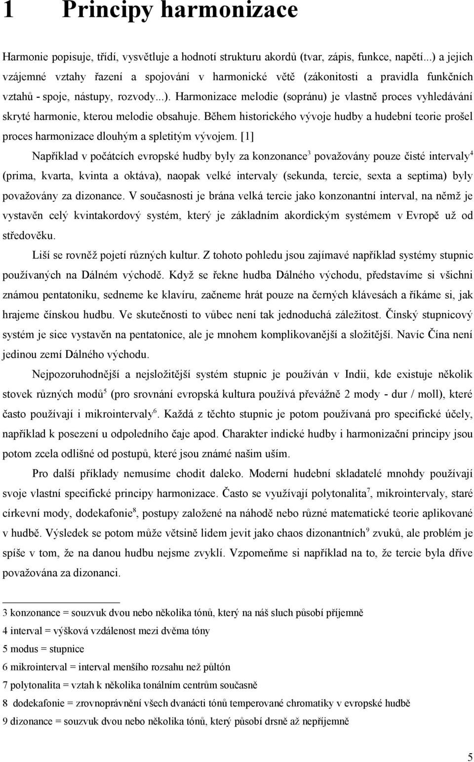 Během historického vývoje hudby a hudební teorie prošel proces harmonizace dlouhým a spletitým vývojem.