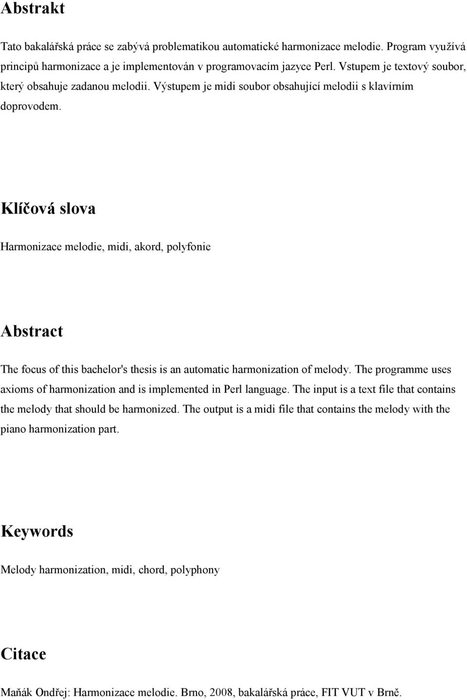 Klíčová slova Harmonizace melodie, midi, akord, polyfonie Abstract The focus of this bachelor's thesis is an automatic harmonization of melody.