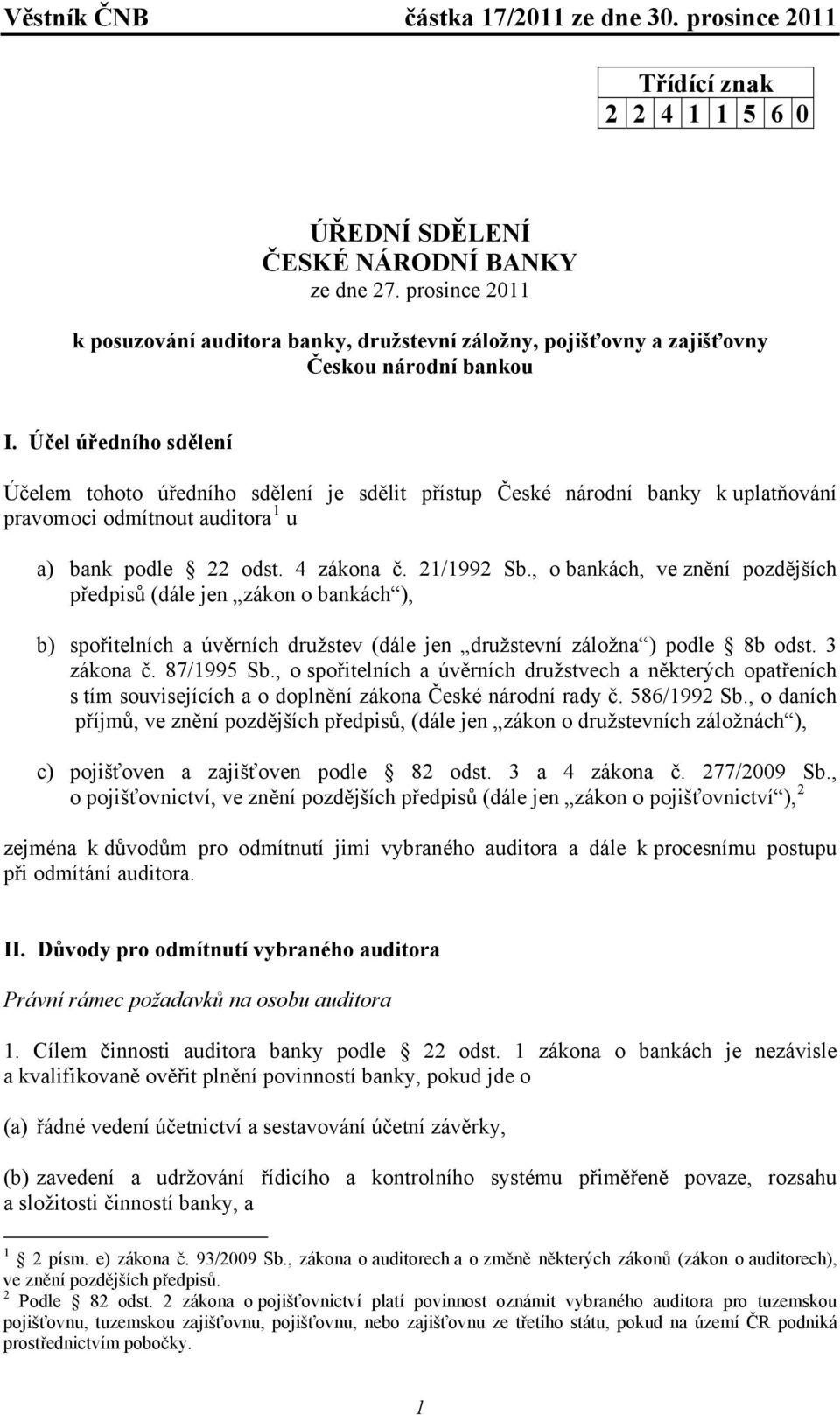 , o bankách, ve znění pozdějších předpisů (dále jen zákon o bankách ), b) spořitelních a úvěrních družstev (dále jen družstevní záložna ) podle 8b odst. 3 zákona č. 87/1995 Sb.