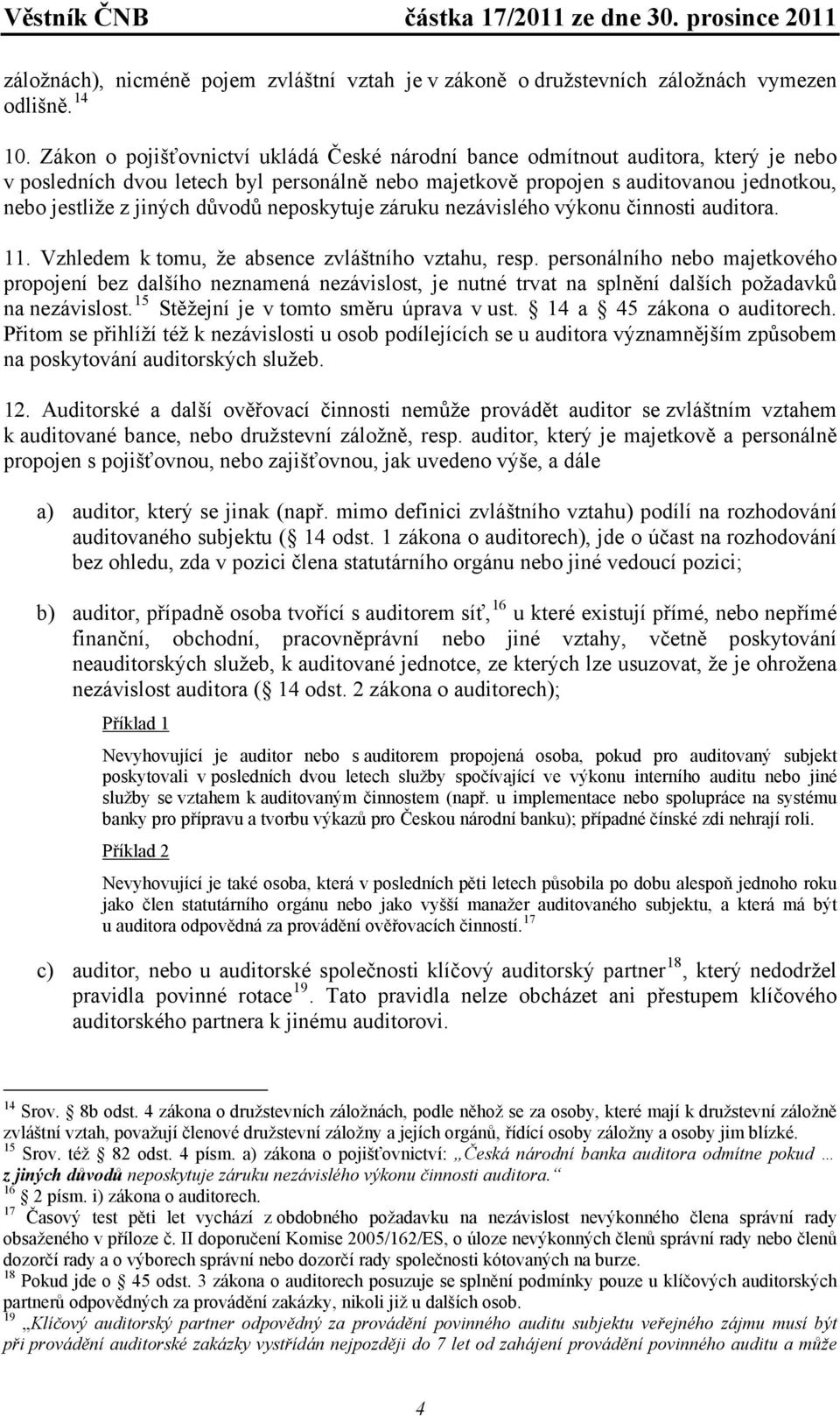 důvodů neposkytuje záruku nezávislého výkonu činnosti auditora. 11. Vzhledem k tomu, že absence zvláštního vztahu, resp.