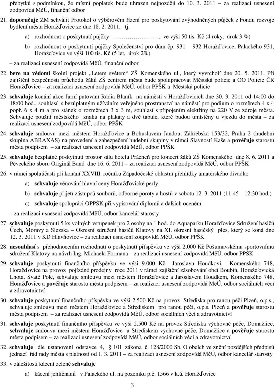 Kč (4 roky, úrok 3 %) b) rozhodnout o poskytnutí půjčky Společenství pro dům čp. 931 932 Horažďovice, Palackého 931, Horažďovice ve výši 100 tis. Kč (5 let, úrok 2%) 22.