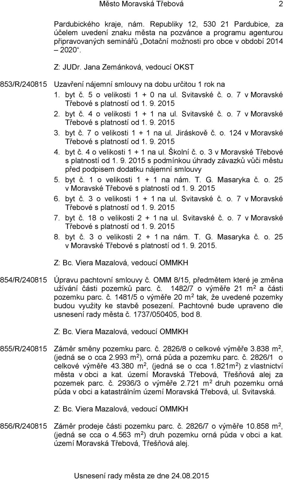 Jana Zemánková, vedoucí OKST 853/R/240815 Uzavření nájemní smlouvy na dobu určitou 1 rok na 1. byt č. 5 o velikosti 1 + 0 na ul. Svitavské č. o. 7 v Moravské 2. byt č. 4 o velikosti 1 + 1 na ul.