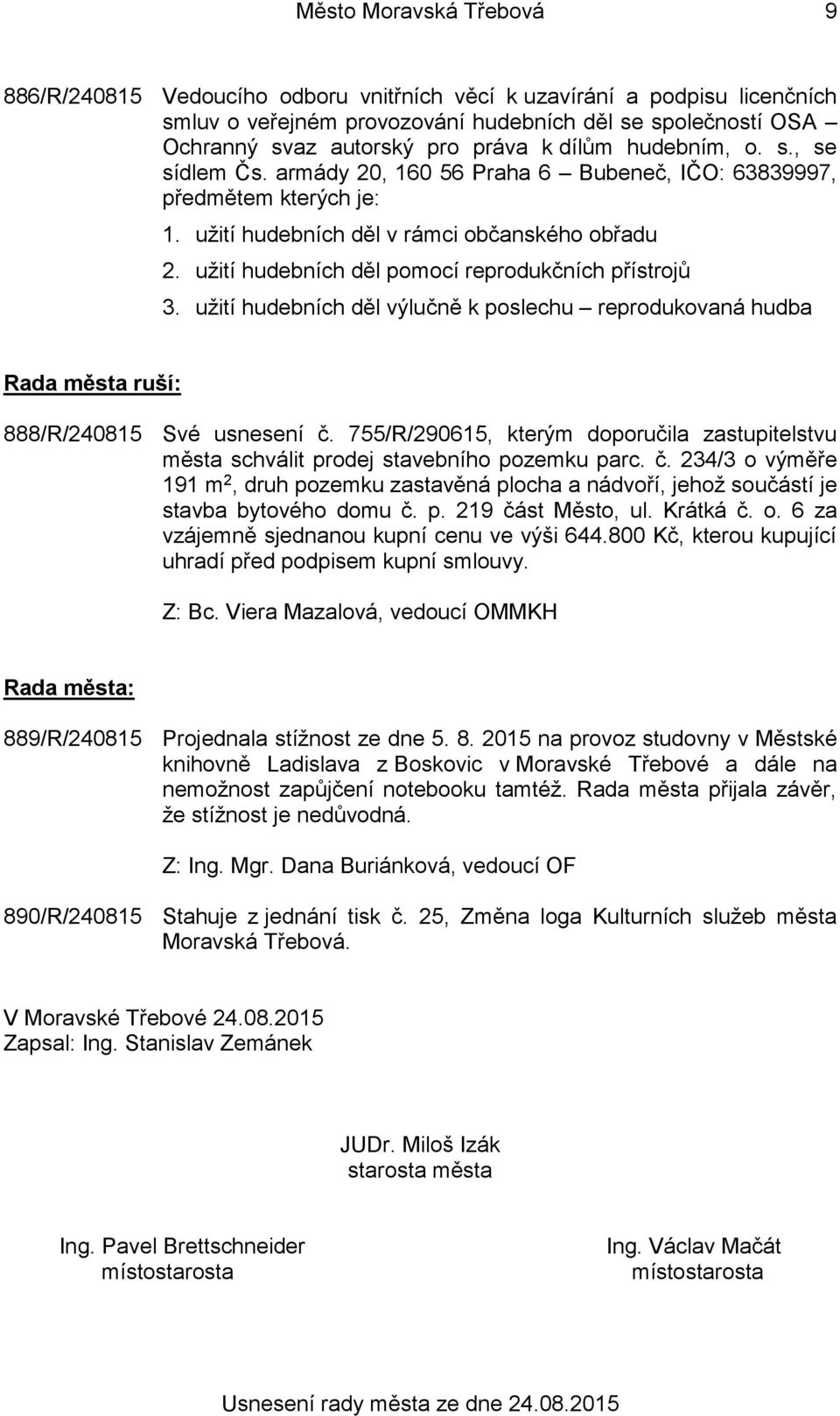 užití hudebních děl pomocí reprodukčních přístrojů 3. užití hudebních děl výlučně k poslechu reprodukovaná hudba Rada města ruší: 888/R/240815 Své usnesení č.