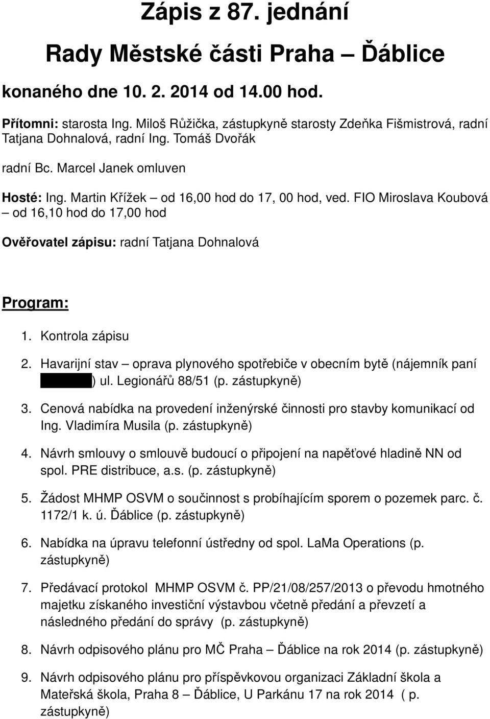 FIO Miroslava Koubová od 16,10 hod do 17,00 hod Ověřovatel zápisu: radní Tatjana Dohnalová Program: 1. Kontrola zápisu 2.