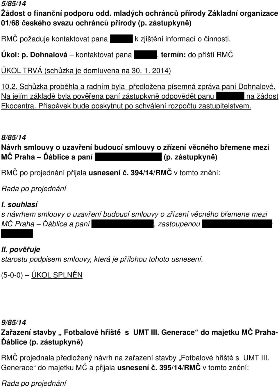 2. Schůzka proběhla a radním byla předložena písemná zpráva paní Dohnalové. Na jejím základě byla pověřena paní zástupkyně odpovědět panu Halešovi na žádost Ekocentra.