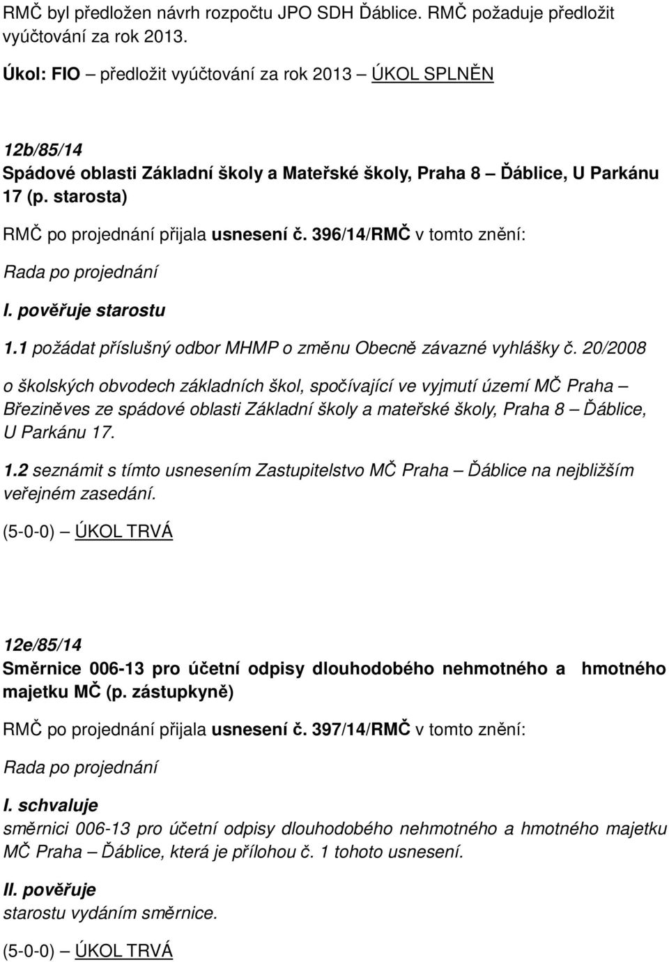 396/14/RMČ v tomto znění: I. pověřuje starostu 1.1 požádat příslušný odbor MHMP o změnu Obecně závazné vyhlášky č.