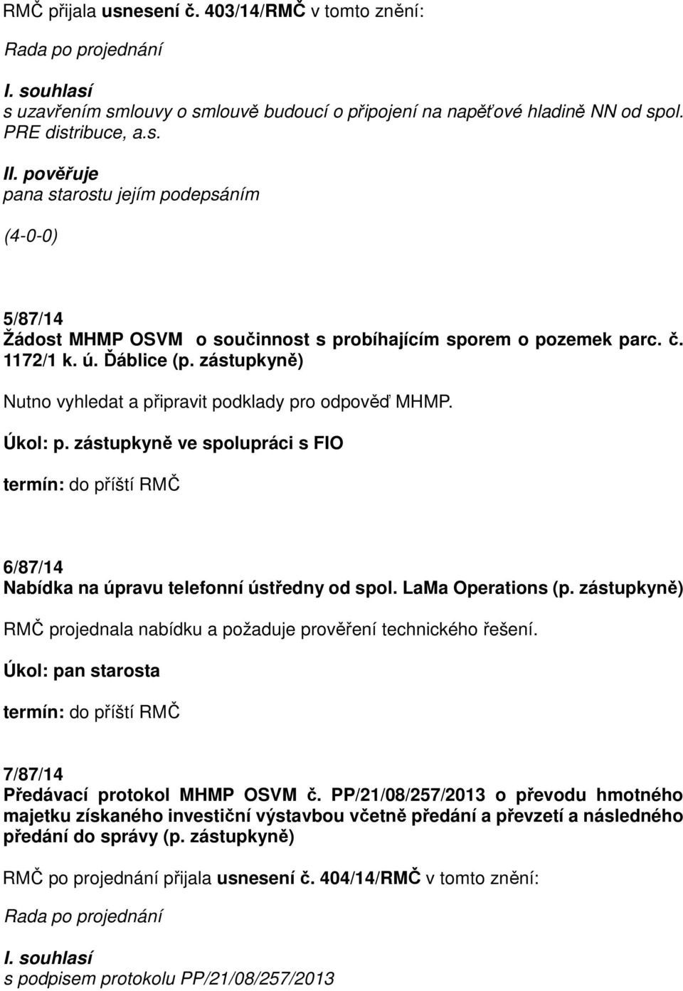 zástupkyně ve spolupráci s FIO termín: do příští RMČ 6/87/14 Nabídka na úpravu telefonní ústředny od spol. LaMa Operations (p.