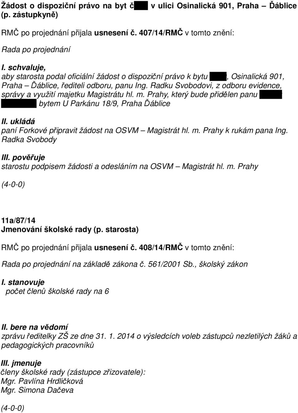 Radku Svobodovi, z odboru evidence, správy a využití majetku Magistrátu hl. m. Prahy, který bude přidělen panu Radku Tarčákovi, bytem U Parkánu 18/9, Praha Ďáblice II.