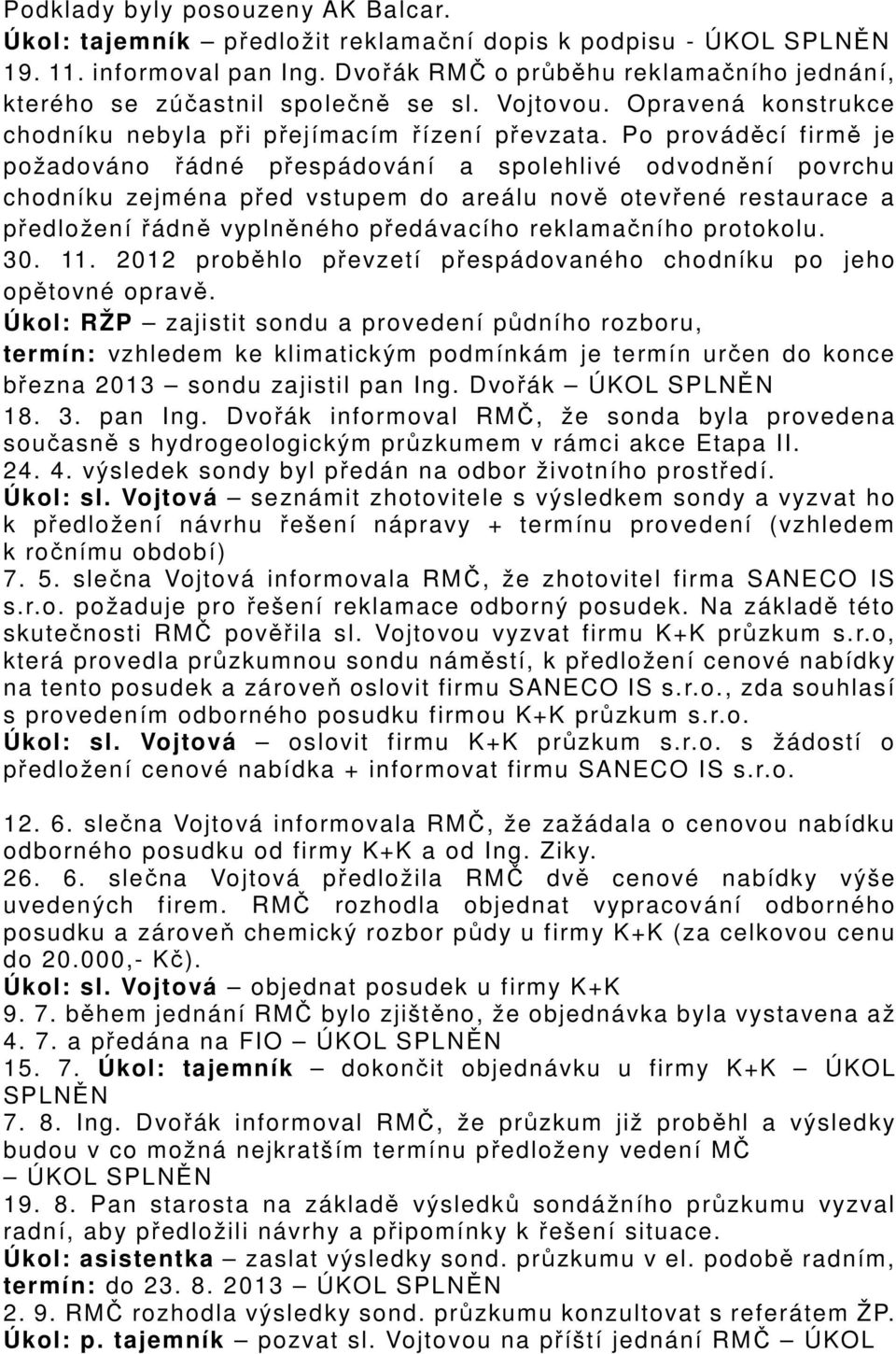 Po prováděcí firmě je požadováno řádné přespádování a spolehlivé odvodnění povrchu chodníku zejména před vstupem do areálu nově otevřené restaurace a předložení řádně vyplněného předávacího