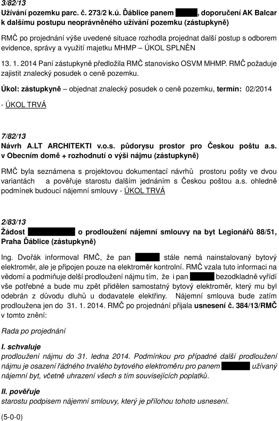 správy a využití majetku MHMP ÚKOL SPLNĚN 13. 1. 2014 Paní zástupkyně předložila RMČ stanovisko OSVM MHMP. RMČ požaduje zajistit znalecký posudek o ceně pozemku.