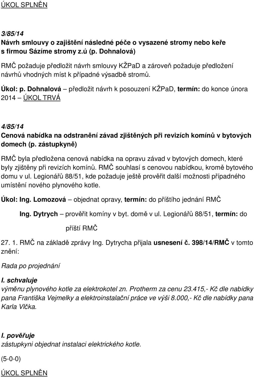 Dohnalová předložit návrh k posouzení KŽPaD, termín: do konce února 2014 ÚKOL TRVÁ 4/85/14 Cenová nabídka na odstranění závad zjištěných při revizích komínů v bytových domech (p.