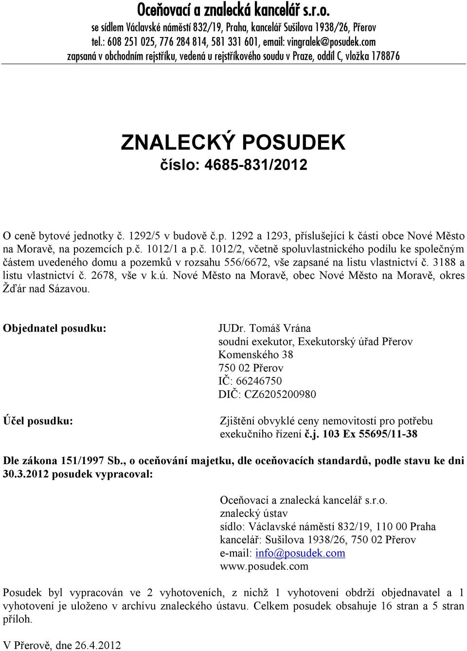 č. 1012/1 a p.č. 1012/2, včetně spoluvlastnického podílu ke společným částem uvedeného domu a pozemků v rozsahu 556/6672, vše zapsané na listu vlastnictví č. 3188 a listu vlastnictví č. 2678, vše v k.