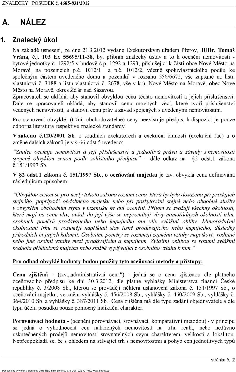 č. 1012/2, včetně spoluvlastnického podílu ke společným částem uvedeného domu a pozemků v rozsahu 556/6672, vše zapsané na listu vlastnictví č. 3188 a listu vlastnictví č. 2678, vše v k.ú.