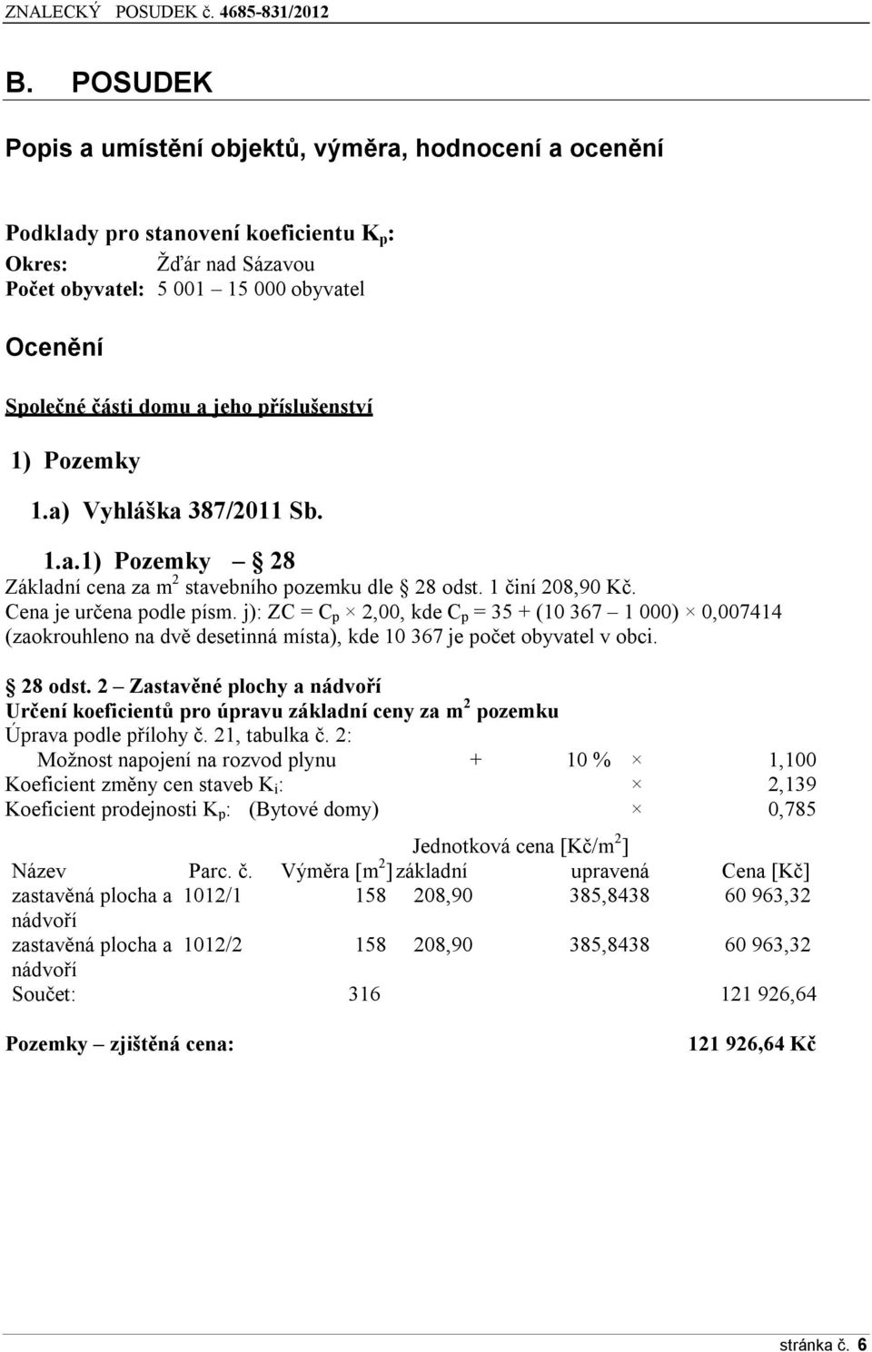 j): ZC = C p 2,00, kde C p = 35 + (10 367 1 000) 0,007414 (zaokrouhleno na dvě desetinná místa), kde 10 367 je počet obyvatel v obci. 28 odst.